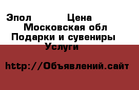 Эпол 4 S 26 › Цена ­ 3 000 - Московская обл. Подарки и сувениры » Услуги   